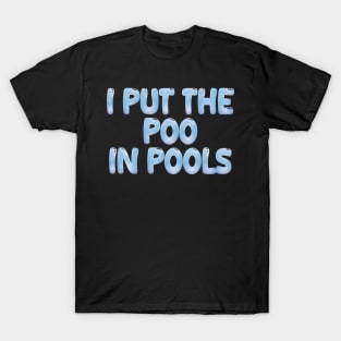 I PUT THE POO IN POOLS T-Shirt